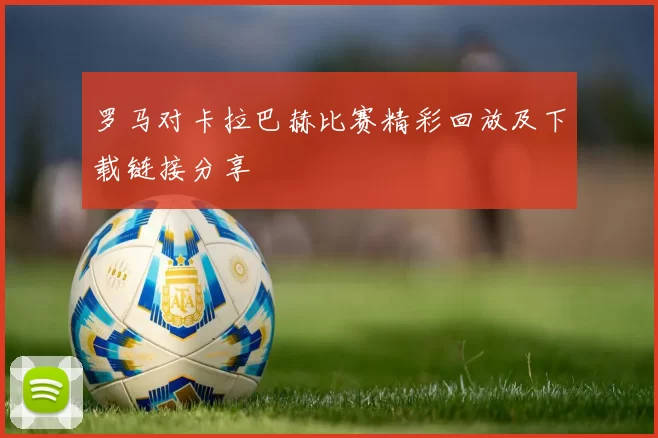 罗马对卡拉巴赫比赛精彩回放及下载链接分享