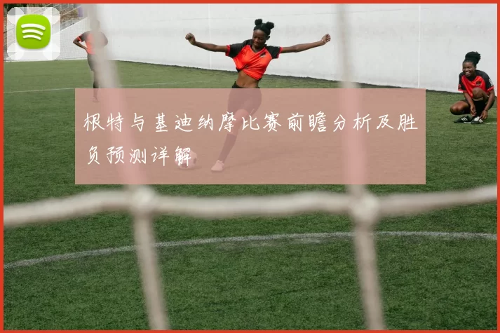 根特与基迪纳摩比赛前瞻分析及胜负预测详解